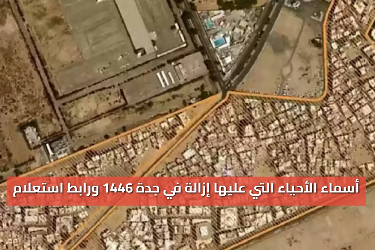هل منزلك ضمن “قائمة الهدد” أسماء الأحياء التي عليها إزالة في جدة 1446 ورابط استعلام عن الأحياء العشوائية المزالة
