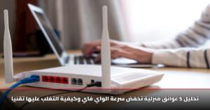 تحليل 5 عوائق منزلية تخفض سرعة الواي فاي وكيفية التغلب عليها تقنياً