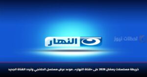 خريطة مسلسلات رمضان 2026 على «قناة النهار».. موعد عرض مسلسل الحلانجي وتردد القناة الجديد