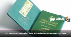 تحديث جواز السفر بعد التجديد للمقيمين عبر منصة «أبشر» والشروط المطلوبة 2025