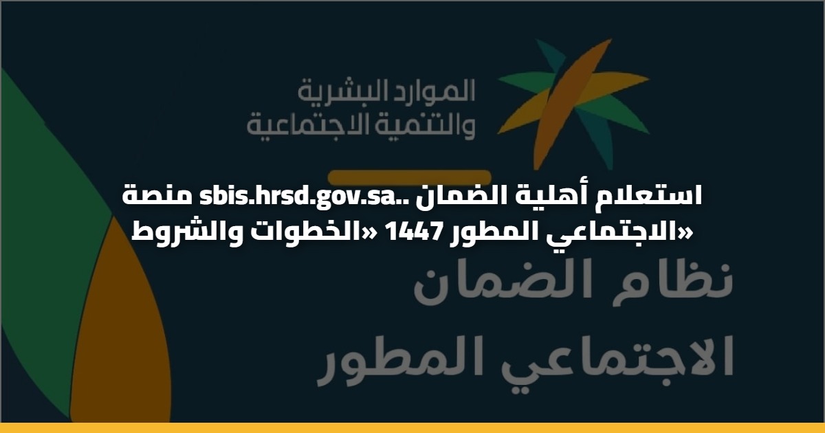 منصة sbis.hrsd.gov.sa.. استعلام أهلية الضمان الاجتماعي المطور 1447 «الخطوات والشروط»